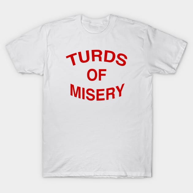 TURDS OF MISERY T-Shirt by TheCosmicTradingPost